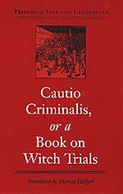 Cautio Criminalis, or a Book on Witch Trials - Freidrich Spee von Langenfeld