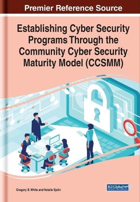 Establishing Cyber Security Programs Through the Community Cyber Security Maturity Model (CCSMM) - Gregory B. White, Natalie Sjelin
