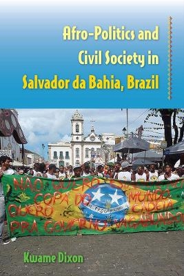 Afro-Politics and Civil Society in Salvador Da Bahia, Brazil - Kwame Dixon