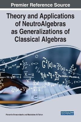 Theory and Applications of NeutroAlgebras as Generalizations of Classical Algebras - 