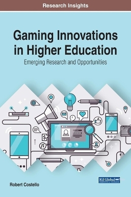 Gaming Innovations in Higher Education: Emerging Research and Opportunities - Robert Costello