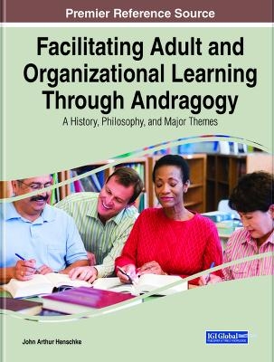 Facilitating Adult and Organizational Learning Through Andragogy - John Arthur Henschke