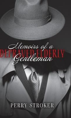 Memoirs of a Depraved Elderly Gentleman - Perry Stroker