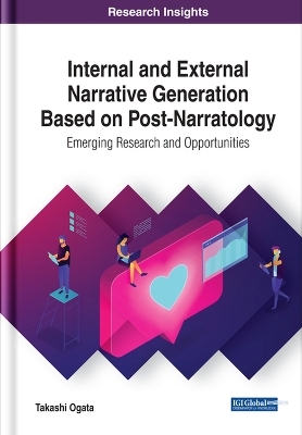 Internal and External Narrative Generation Based on Post-Narratology: Emerging Research and Opportunities - Takashi Ogata