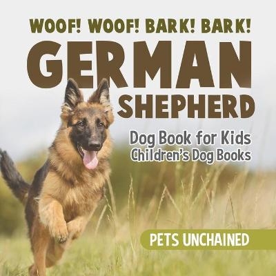 Woof! Woof! Bark! Bark! German Shepherd Dog Book for Kids Children's Dog Books -  Pets Unchained