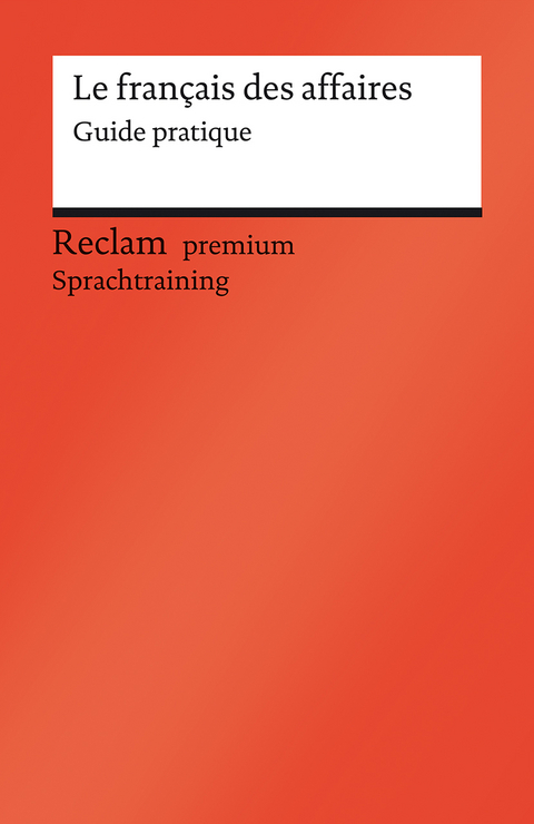Le fran&ccedil;ais des affaires. Guide pratique - Andrea Gollwitzer
