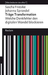 Träge Transformation. Welche Denkfehler den digitalen Wandel blockieren -  Sascha Friesike,  Johanna Sprondel