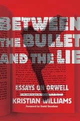 Between the Bullet and the Lie - Kristian Williams