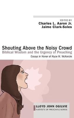 Shouting Above the Noisy Crowd: Biblical Wisdom and the Urgency of Preaching - 