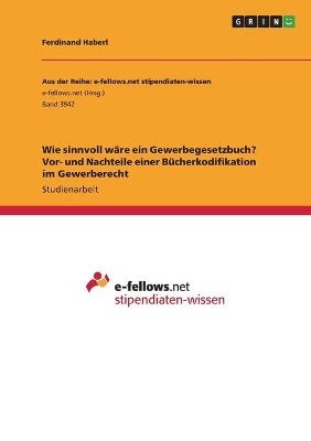 Wie sinnvoll wÃ¤re ein Gewerbegesetzbuch? Vor- und Nachteile einer BÃ¼cherkodifikation im Gewerberecht