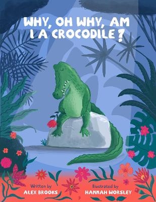 Why, oh why, am I a crocodile? - Alex Brooks