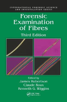 Forensic Examination of Fibres - James Robertson, Claude Roux, Kenneth G. Wiggins