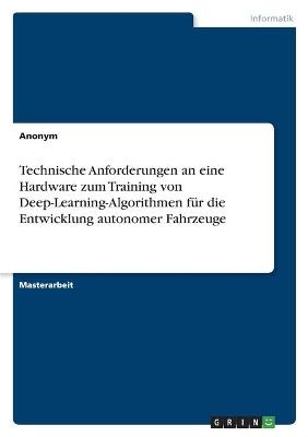 Technische Anforderungen an eine Hardware zum Training von Deep-Learning-Algorithmen fÃ¼r die Entwicklung autonomer Fahrzeuge -  Anonym