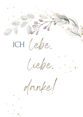 Ich lebe, liebe, danke!
