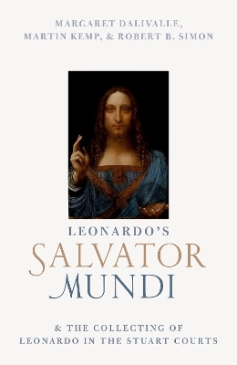 Leonardo's Salvator Mundi and the Collecting of Leonardo in the Stuart Courts - Martin Kemp, Robert B. Simon, Margaret Dalivalle