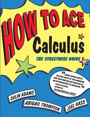 How to Ace Calculus - Colin C. Adams, Joel Hass, Abigail Thompson