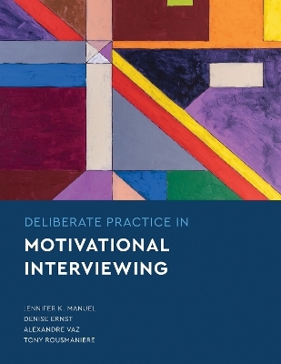 Deliberate Practice in Motivational Interviewing - Jennifer Knapp Manuel, Denise Ernst, Alexandre Vaz, Tony Rousmaniere
