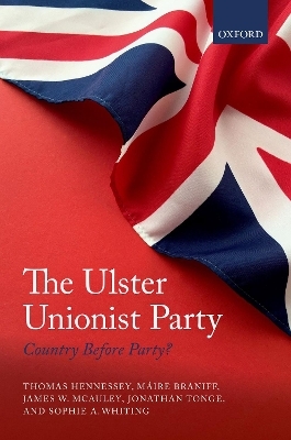 The Ulster Unionist Party - Thomas Hennessey, M&aacute;ire Braniff, James W. McAuley, Jonathan Tonge, Sophie A. Whiting