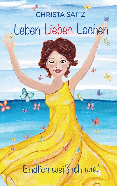 Leben, Lieben, Lachen - endlich wei&szlig; ich wie! - Christa Saitz