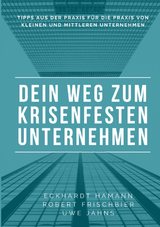 Dein Weg zum krisenfesten Unternehmen - Eckhardt Hamann, Uwe Jahns, Robert Frischbier