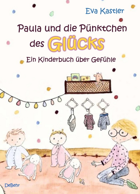 Paula und die P&uuml;nktchen des Gl&uuml;cks - Ein Kinderbuch &uuml;ber Gef&uuml;hle - Eva Kastler