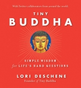 Tiny Buddha, Simple Wisdom for Life's Hard Questions - Lori Deschene
