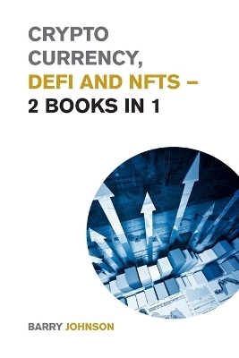 Crypto currency, DeFi and NFTs - 2 Books in 1 - Barry Johnson