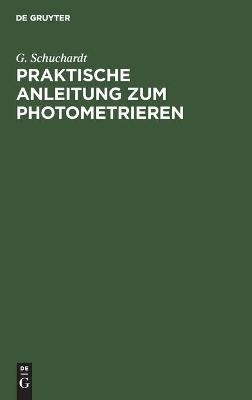 Praktische Anleitung zum Photometrieren - G. Schuchardt