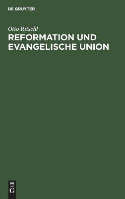 Reformation und Evangelische Union - Otto Ritschl
