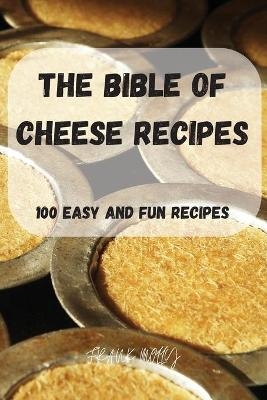 The Bible of Cheese Recipes -  Frank Molly
