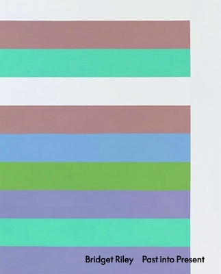 Bridget Riley: Past into Present - Bridget Riley, &Eacute;ric de Chassey