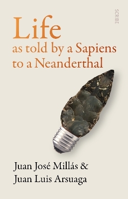 Life As Told by a Sapiens to a Neanderthal - Juan Jos&eacute; Mill&aacute;s, Juan Luis Arsuaga