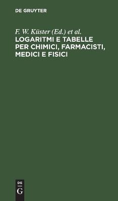 Logaritmi e tabelle per chimici, farmacisti, medici e fisici - 