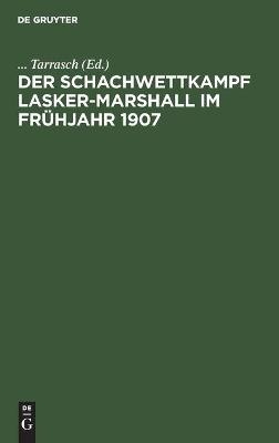 Der Schachwettkampf Lasker-Marshall im Fr&uuml;hjahr 1907 - 