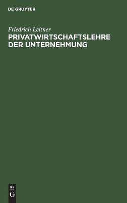 Privatwirtschaftslehre der Unternehmung - Friedrich Leitner