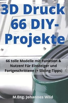 3D-Druck | 66 DIY-Projekte - M. Eng. Johannes Wild