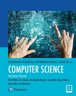 Pearson Edexcel International GCSE (9-1) Computer Science Student Book - Ann Weidmann, David Waller, Alex Hadwen-Bennett, Jason Welch, C. Charles
