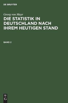 Georg von Mayr: Die Statistik in Deutschland nach ihrem heutigen Stand. Band 2 - Georg Von Mayr