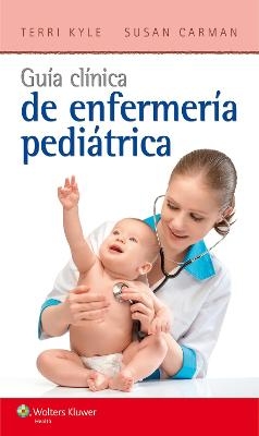 Gu&iacute;a cl&iacute;nica de enfermer&iacute;a pedi&aacute;trica - Theresa Kyle, Susan Carman