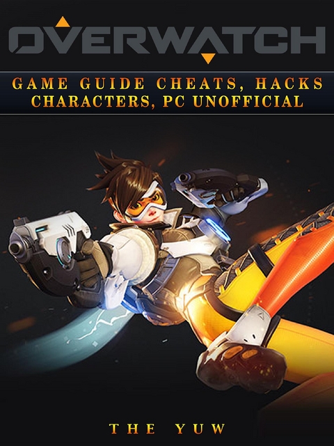Overwatch Game Guide Cheats, Hacks, Characters, Pc Unofficial -  The Yuw