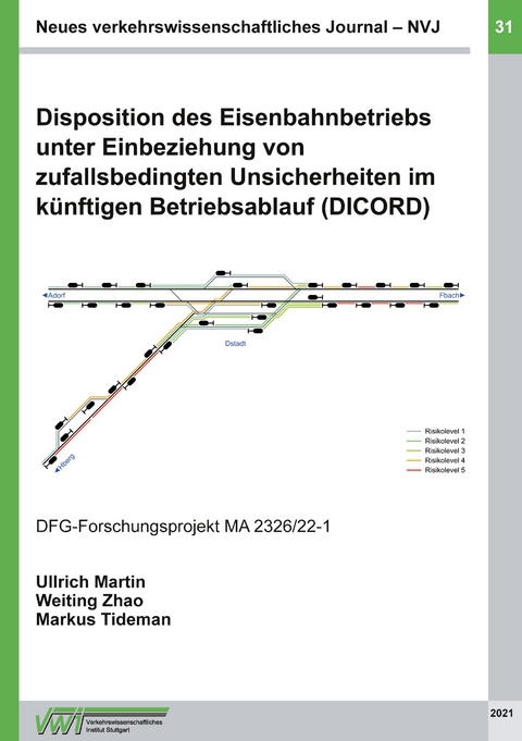 Disposition des Eisenbahnbetriebs unter Einbeziehung von zufallsbedingten Unsicherheiten im k&uuml;nftigen Betriebsablauf (DICORD) - Prof. Dr.-Ing. Ullrich Martin, Dr.-Ing. Weiting Zhao, M.Sc. Tideman  Markus