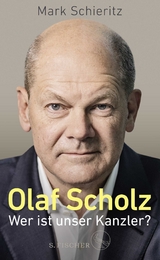 Olaf Scholz &ndash; Wer ist unser Kanzler? - Mark Schieritz