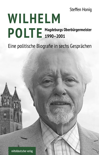 Wilhelm Polte &ndash; Magdeburgs Oberb&uuml;rgermeister 1990&ndash;2001 - Steffen Honig,  Friedrich-Ebert-Stiftung