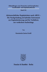 Aktienrechtlicher Kapitalschutz nach ARUG - Die Nachgr&uuml;ndung als hybrides Instrument zur Kapitalsicherung und ihr Verh&auml;ltnis zur verdeckten Sacheinlage. - Konstantin Justus Krahl