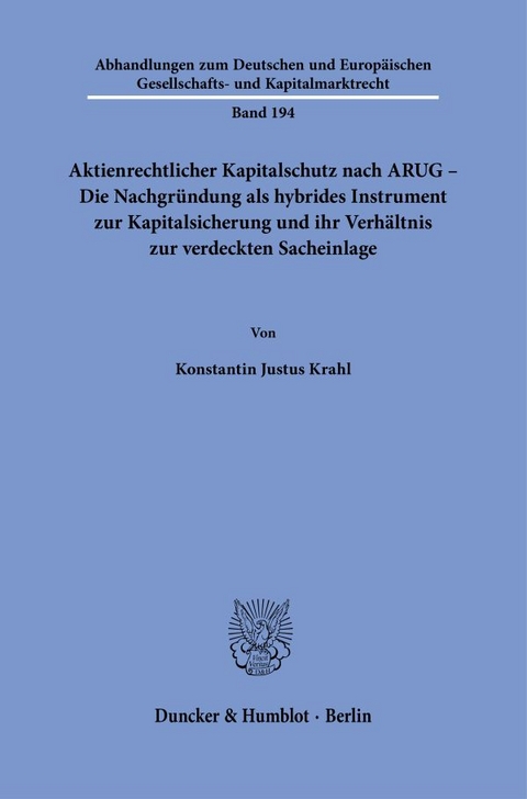 Aktienrechtlicher Kapitalschutz nach ARUG - Die Nachgr&uuml;ndung als hybrides Instrument zur Kapitalsicherung und ihr Verh&auml;ltnis zur verdeckten Sacheinlage. - Konstantin Justus Krahl