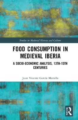 Food Consumption in Medieval Iberia - Juan Vicente Garc&iacute;a Marsilla