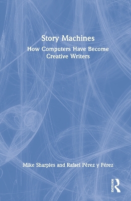 Story Machines: How Computers Have Become Creative Writers - Mike Sharples, Rafael P&eacute;rez y P&eacute;rez