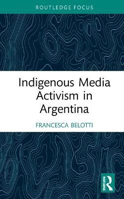 Indigenous Media Activism in Argentina - Francesca Belotti