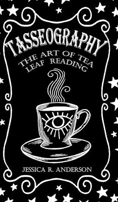 Tasseography - The Art of Tea Leaf Reading - Jessica R Anderson