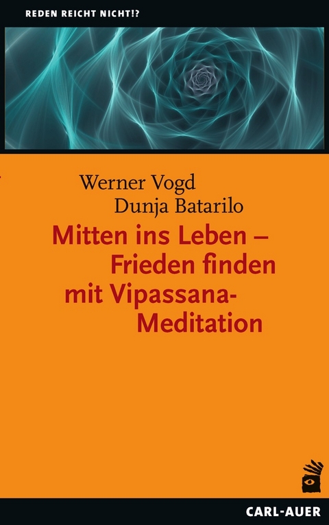 Mitten ins Leben &ndash; Frieden finden mit Vipassana-Meditation - Werner Vogd, Dunja Batarilo
